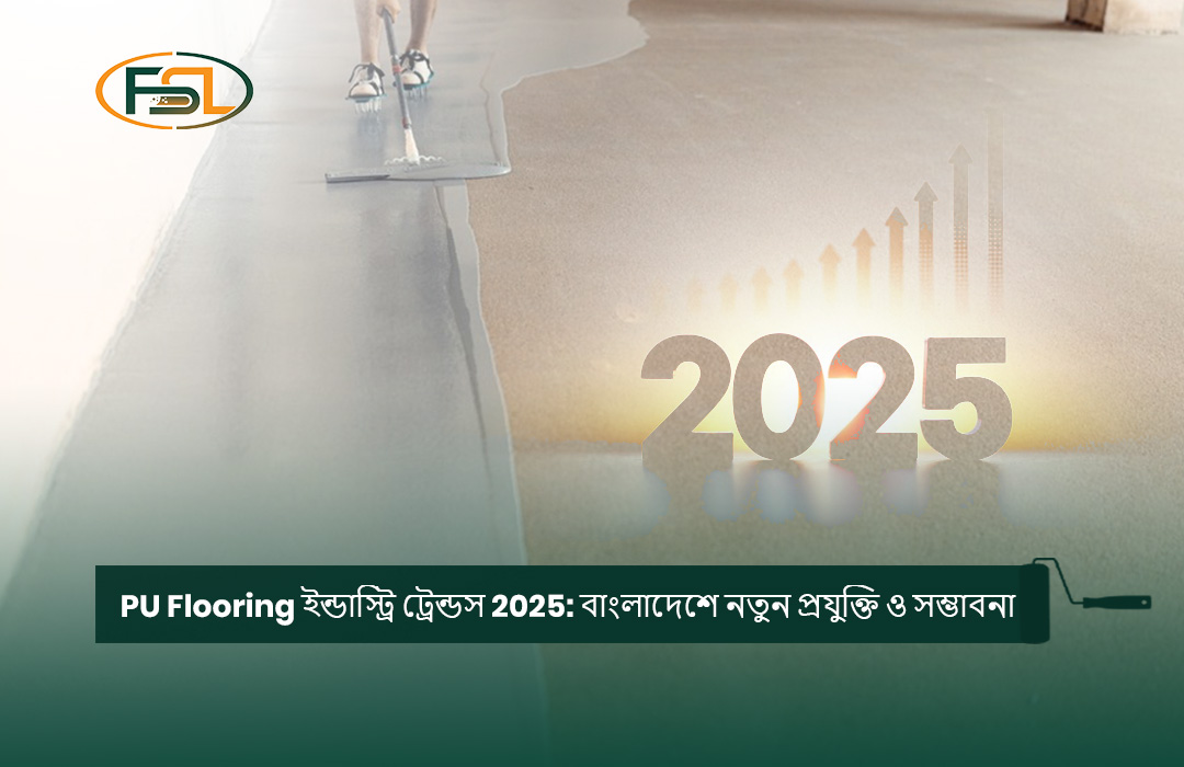 PU Flooring ইন্ডাস্ট্রি ট্রেন্ডস 2025: বাংলাদেশে নতুন প্রযুক্তি ও সম্ভাবনা